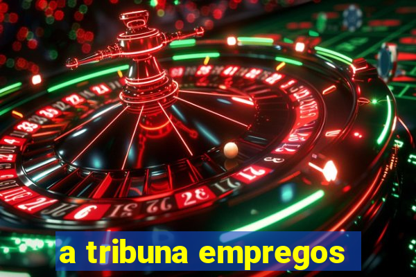 a tribuna empregos